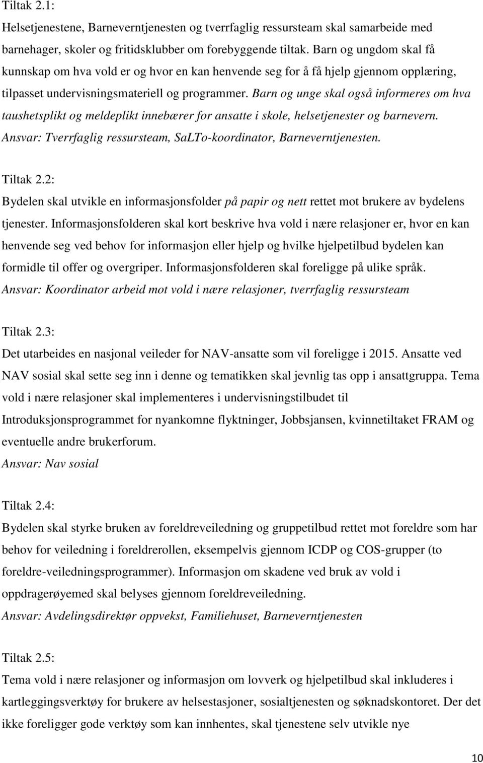 Barn og unge skal også informeres om hva taushetsplikt og meldeplikt innebærer for ansatte i skole, helsetjenester og barnevern. Ansvar: Tverrfaglig ressursteam, SaLTo-koordinator, Barneverntjenesten.