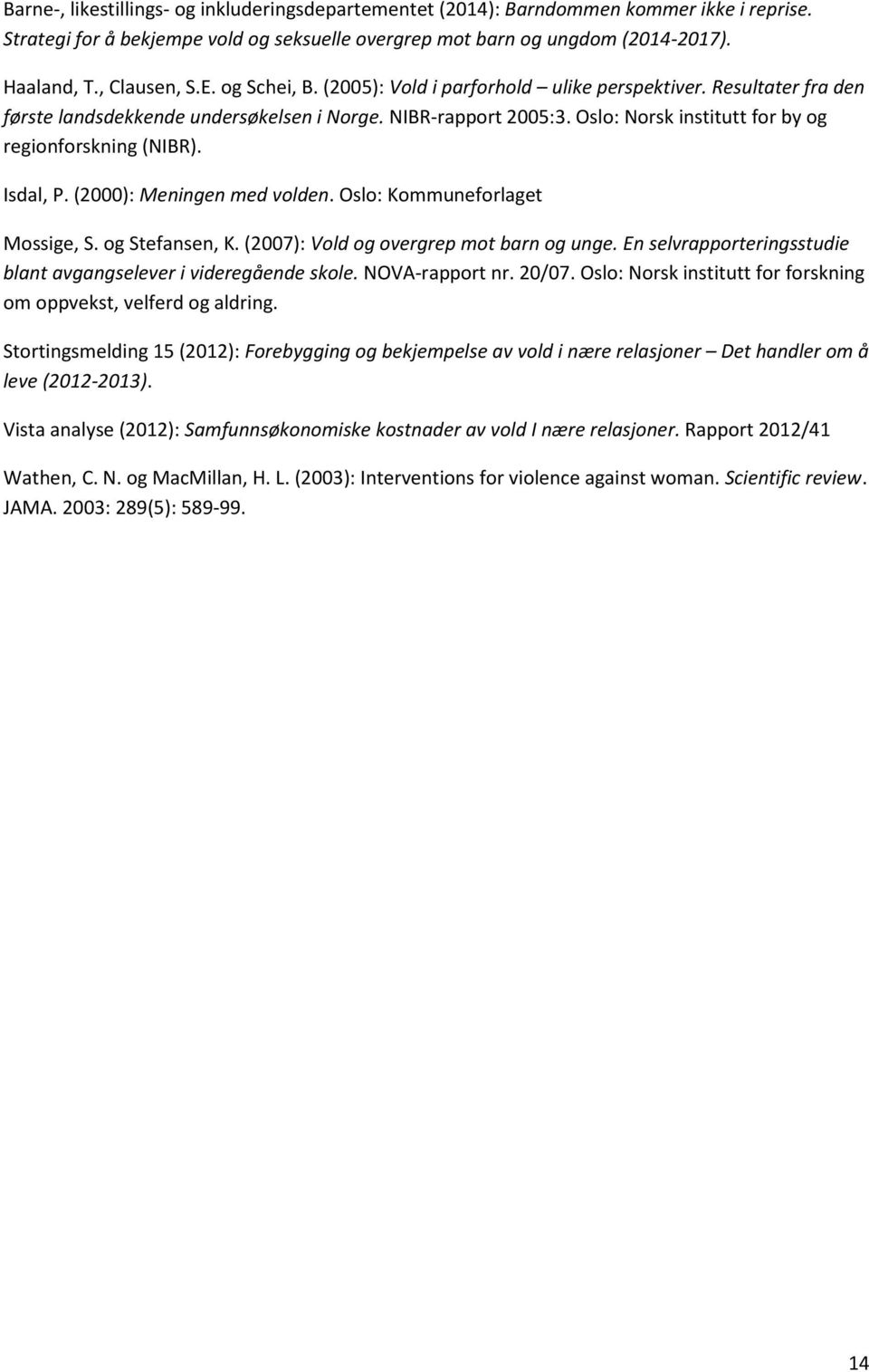 Oslo: Norsk institutt for by og regionforskning (NIBR). Isdal, P. (2000): Meningen med volden. Oslo: Kommuneforlaget Mossige, S. og Stefansen, K. (2007): Vold og overgrep mot barn og unge.