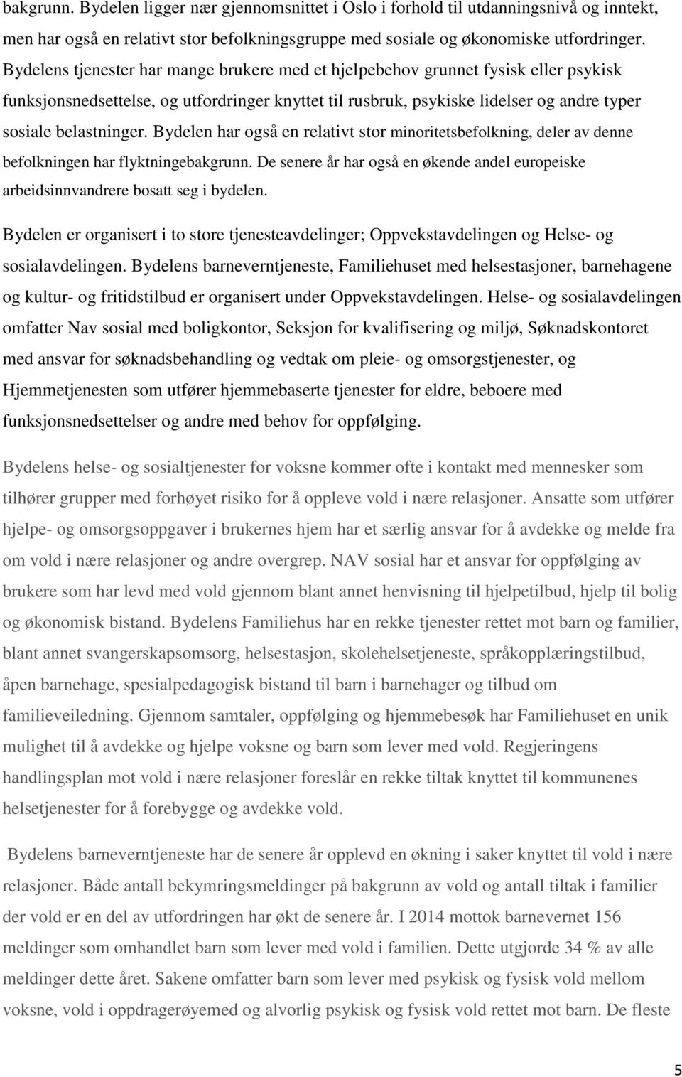 Bydelen har også en relativt stor minoritetsbefolkning, deler av denne befolkningen har flyktningebakgrunn. De senere år har også en økende andel europeiske arbeidsinnvandrere bosatt seg i bydelen.