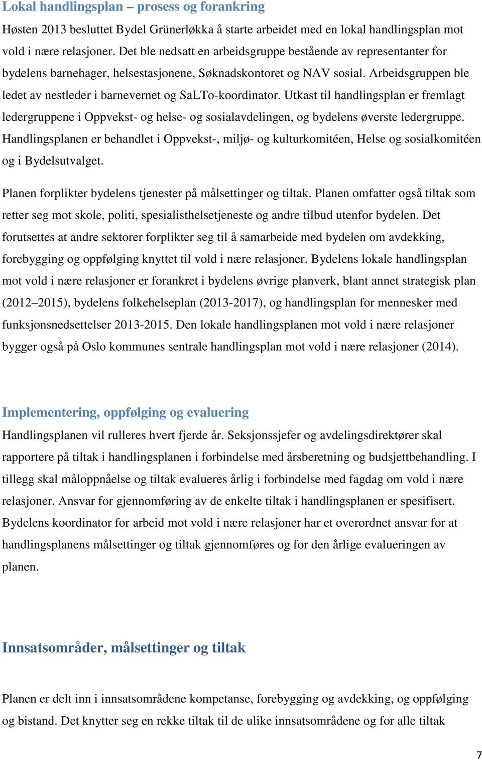 Arbeidsgruppen ble ledet av nestleder i barnevernet og SaLTo-koordinator. Utkast til handlingsplan er fremlagt ledergruppene i Oppvekst- og helse- og sosialavdelingen, og bydelens øverste ledergruppe.