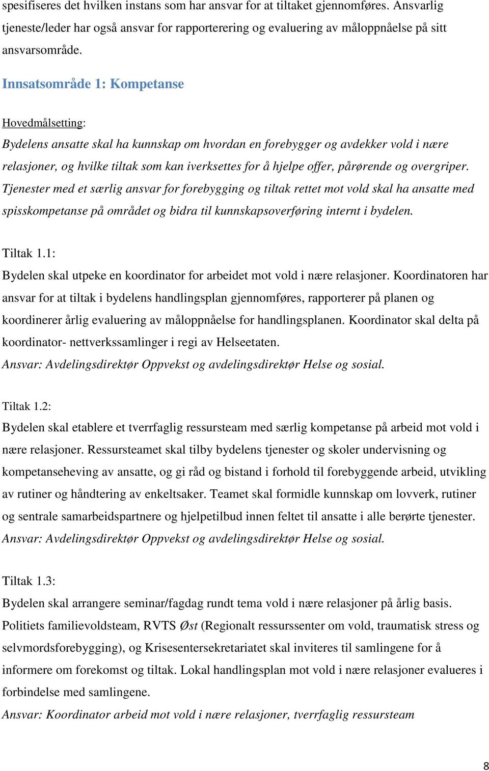 pårørende og overgriper. Tjenester med et særlig ansvar for forebygging og tiltak rettet mot vold skal ha ansatte med spisskompetanse på området og bidra til kunnskapsoverføring internt i bydelen.