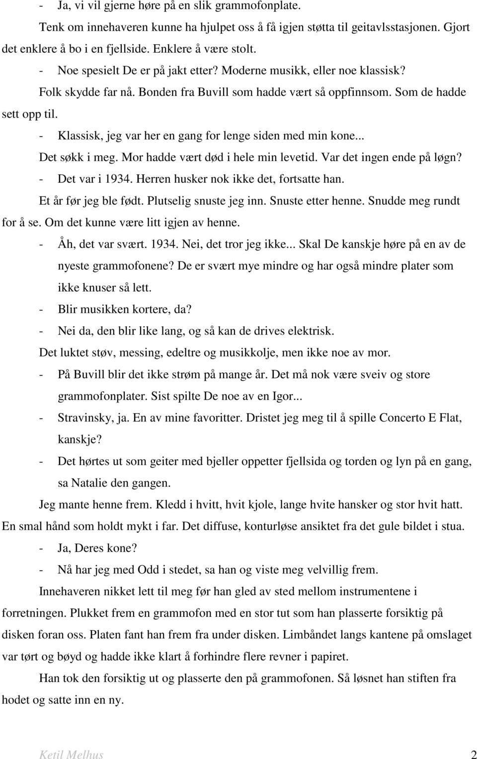 - Klassisk, jeg var her en gang for lenge siden med min kone... Det søkk i meg. Mor hadde vært død i hele min levetid. Var det ingen ende på løgn? - Det var i 1934.