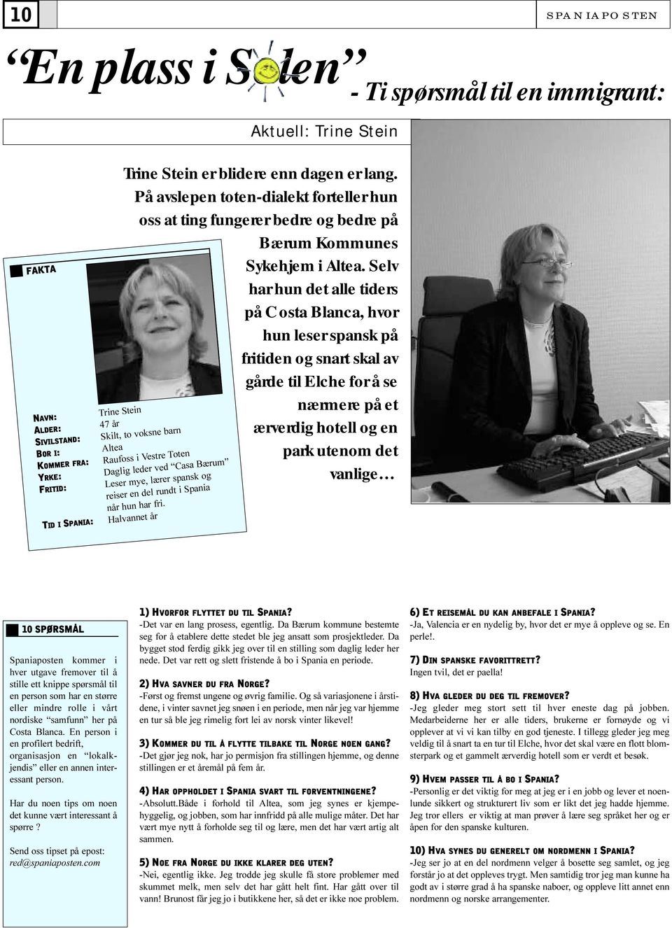 Selv har hun det alle tiders på Costa Blanca, hvor hun leser spansk på fritiden og snart skal av gårde til Elche for å se YRKE: Daglig leder ved Casa Bærum FRITID: Leser mye, lærer spansk og TID I