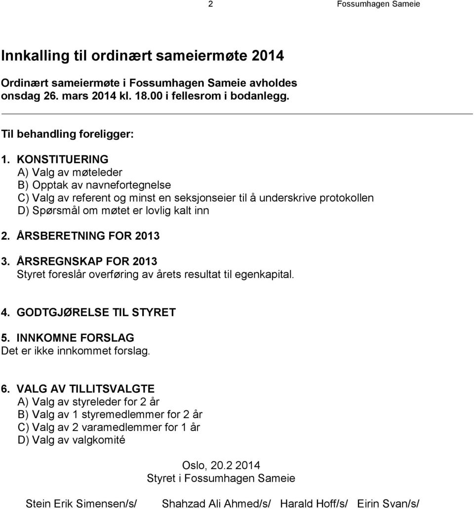 ÅRSBERETNING FOR 2013 3. ÅRSREGNSKAP FOR 2013 Styret foreslår overføring av årets resultat til egenkapital. 4. GODTGJØRELSE TIL STYRET 5. INNKOMNE FORSLAG Det er ikke innkommet forslag. 6.