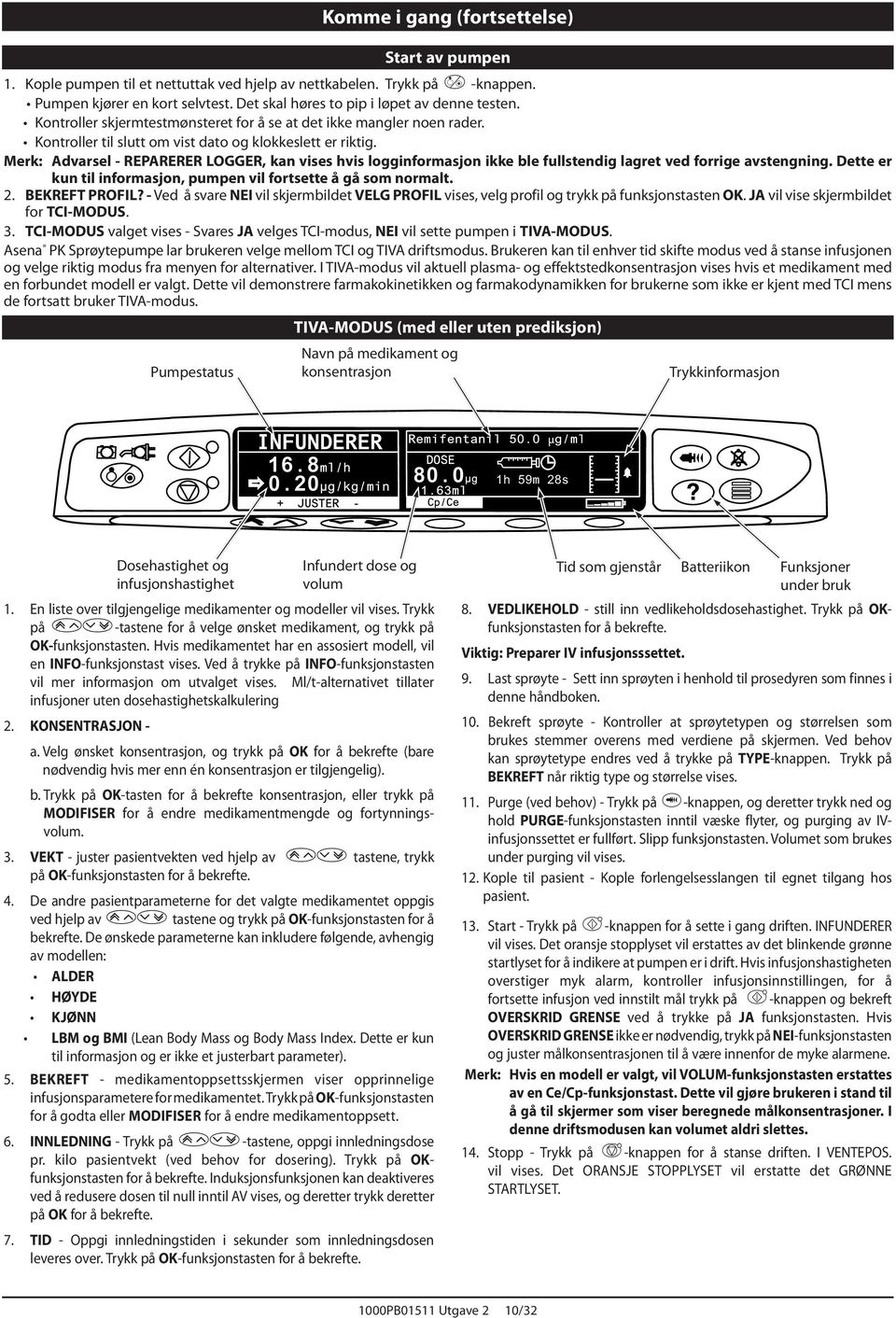 Merk: Advarsel - REPARERER LOGGER, kan vises hvis logginformasjon ikke ble fullstendig lagret ved forrige avstengning. Dette er kun til informasjon, pumpen vil fortsette å gå som normalt. 2.