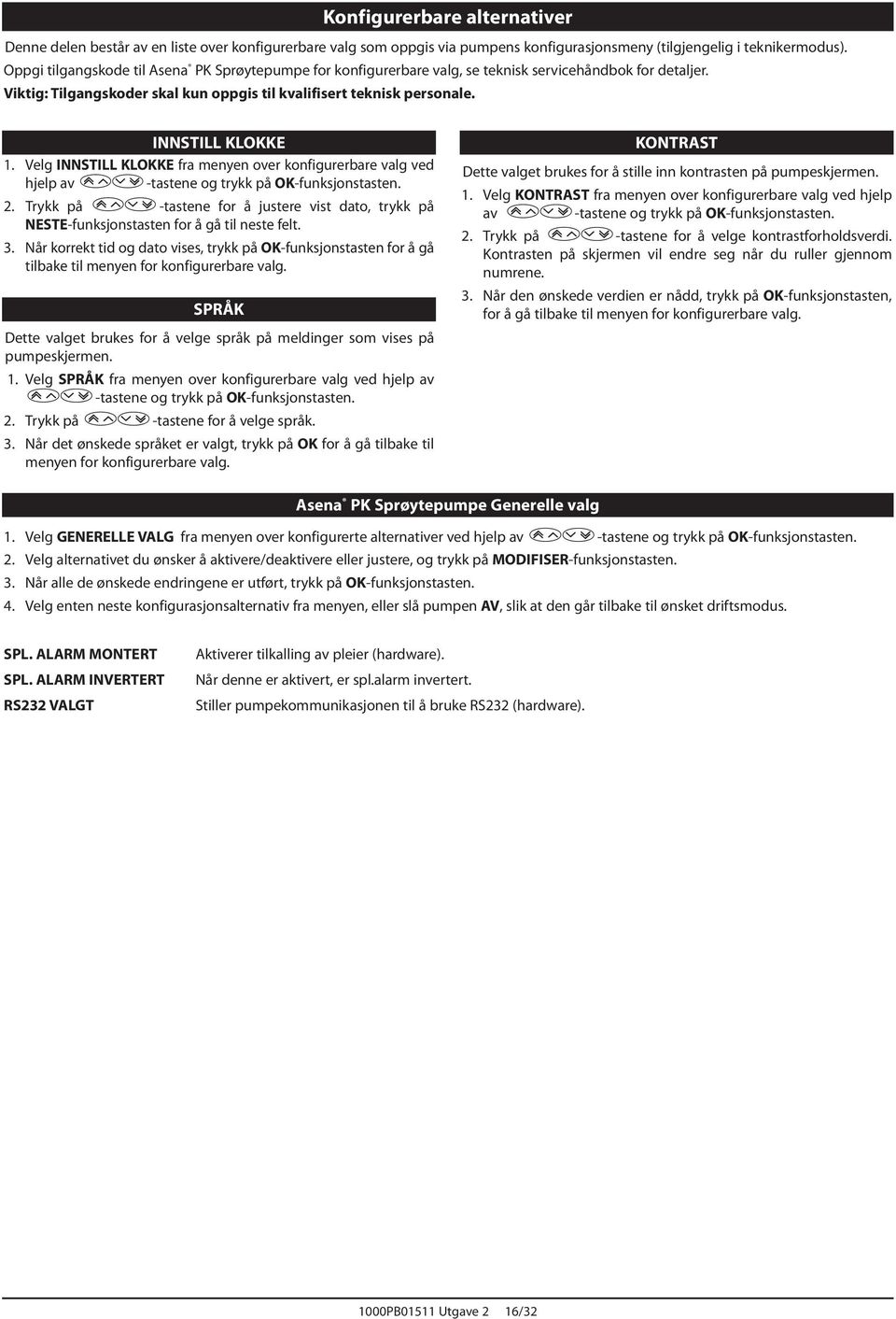 INNSTILL KLOKKE 1. Velg INNSTILL KLOKKE fra menyen over konfigurerbare valg ved hjelp av -tastene og trykk på OK-funksjonstasten. 2.