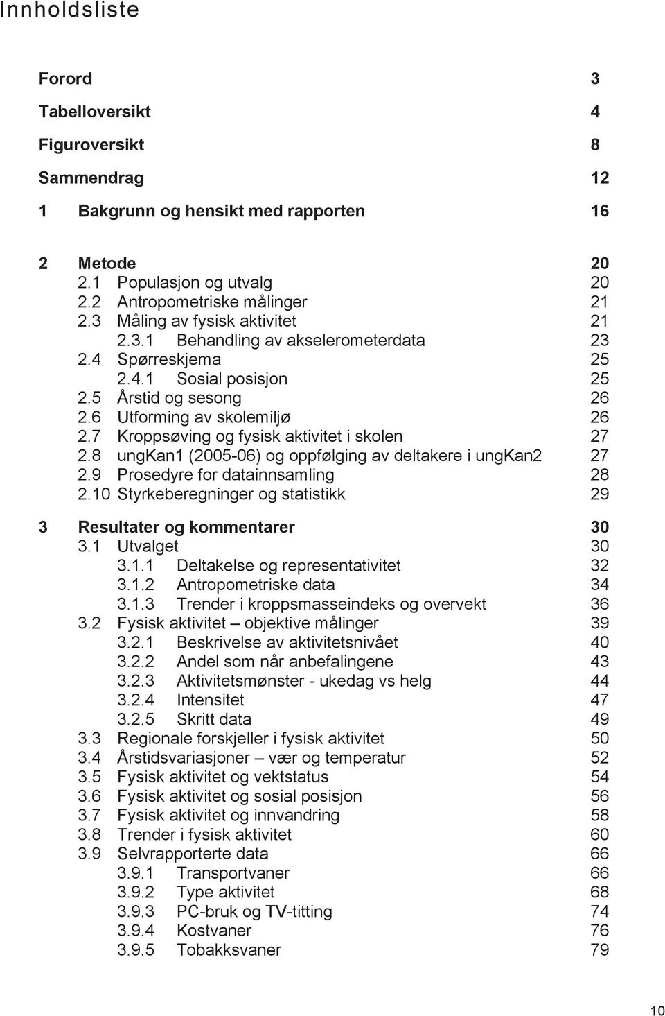 7 Kroppsøving og fysisk aktivitet i skolen 27 2.8 ungkan1 (2005-06) og oppfølging av deltakere i ungkan2 27 2.9 Prosedyre for datainnsamling 28 2.