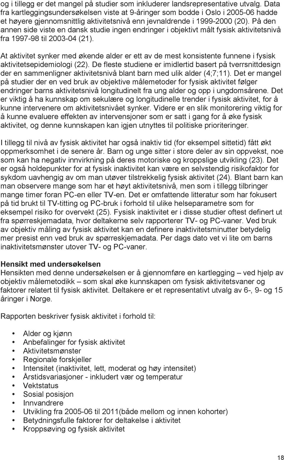 På den annen side viste en dansk studie ingen endringer i objektivt målt fysisk aktivitetsnivå fra 1997-98 til 2003-04 (21).