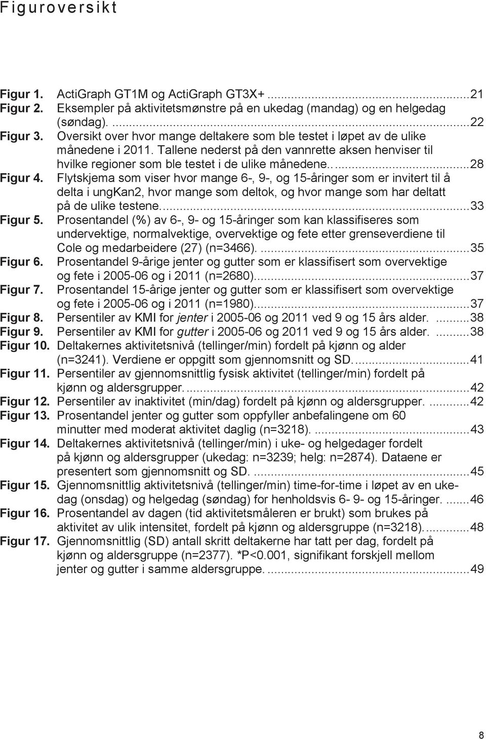 ..28 Figur 4. Flytskjema som viser hvor mange 6-, 9-, og 15-åringer som er invitert til å delta i ungkan2, hvor mange som deltok, og hvor mange som har deltatt på de ulike testene...33 Figur 5.