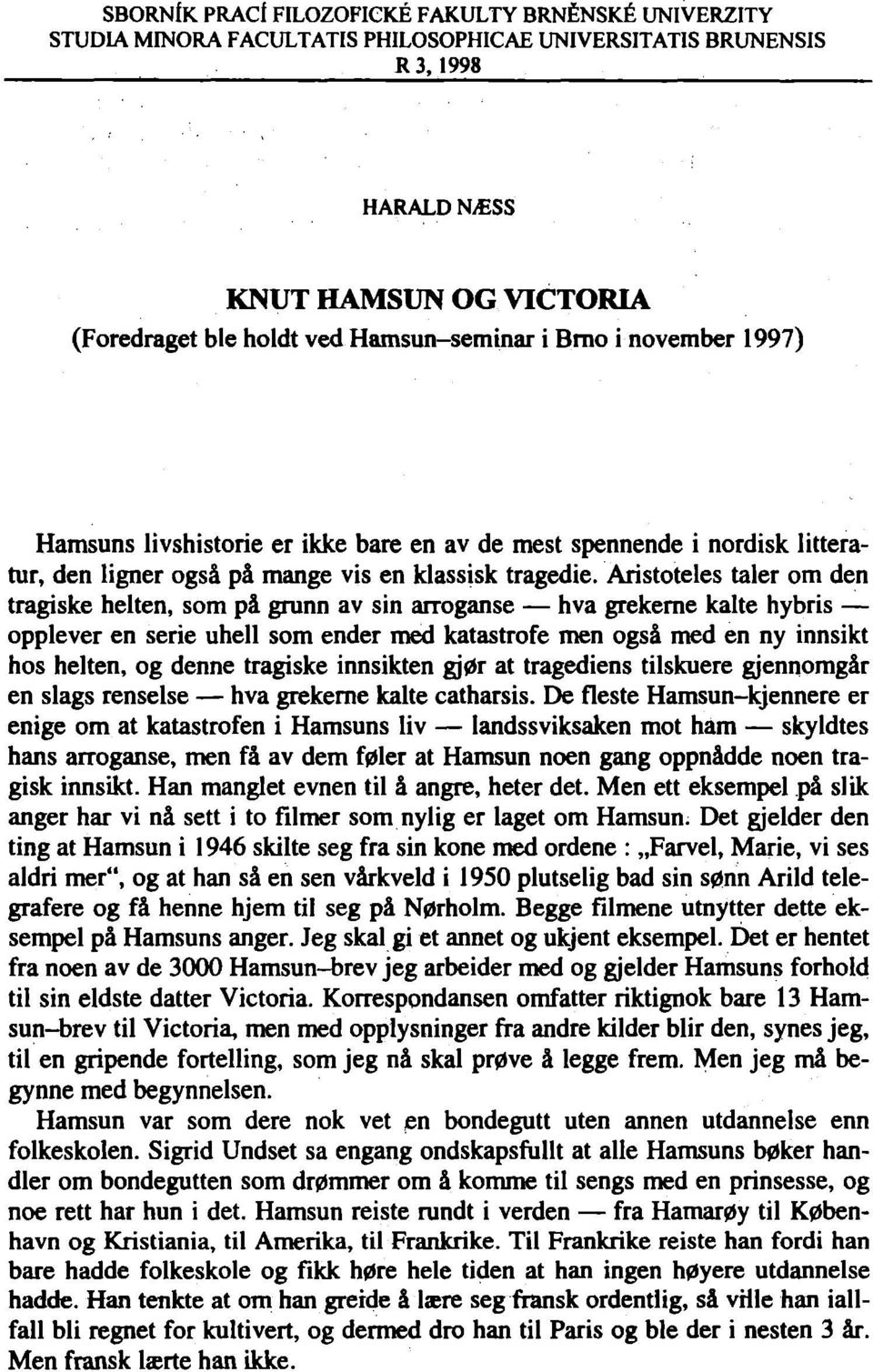 ligner ogsä pä mange vis en klassisk tragedie.