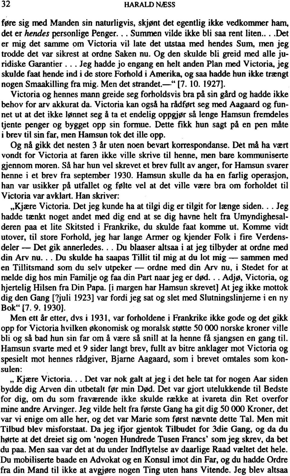 .. Jeg hadde jo engang en helt anden Plan med Victoria, jeg skulde faat hende ind i de störe Forhold i Amerika, og saa hadde hun ikke traengt nogen Smaaküling fra mig. Men det strandet. " [7. 10.