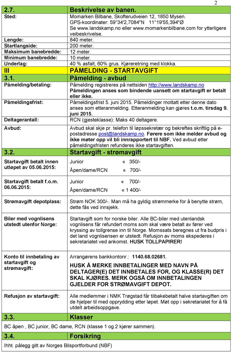 Kjøreretning med klokka. III PÅMELDING - STARTAVGIFT 3.1. Påmelding - avbud Påmelding/betaling: Påmeldingsfrist: Deltagerantall: Påmelding registreres på nettsiden http://www.landskamp.