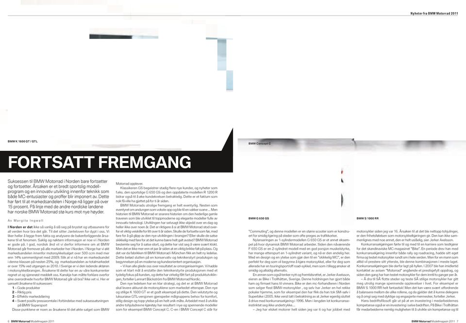 Dette har ført til at markedsandelen i Norge nå ligger på over 15 prosent. På linje med de andre nordiske landene har norske BMW Motorrad stø kurs mot nye høyder.