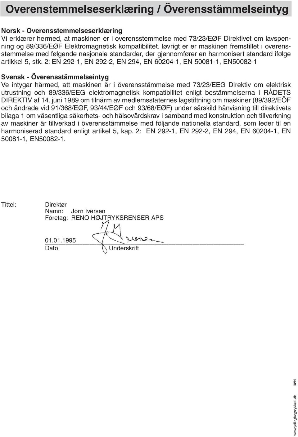 2: EN 292-1, EN 292-2, EN 294, EN 60204-1, EN 50081-1, EN50082-1 Svensk - Överensstämmelseintyg Ve intygar härmed, att maskinen är i överensstämmelse med 73/23/EEG Direktiv om elektrisk utrustning