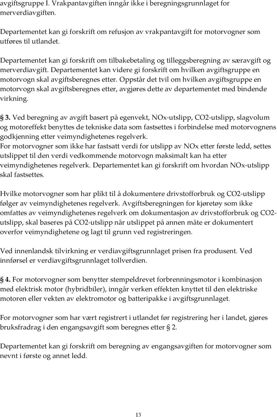 Departementet kan videre gi forskrift om hvilken avgiftsgruppe en motorvogn skal avgiftsberegnes etter.