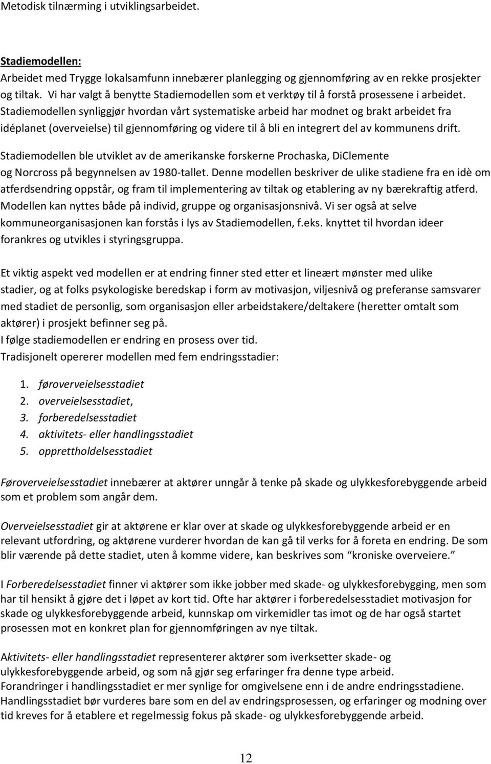 Stadiemodellen synliggjør hvordan vårt systematiske arbeid har modnet og brakt arbeidet fra idéplanet (overveielse) til gjennomføring og videre til å bli en integrert del av kommunens drift.