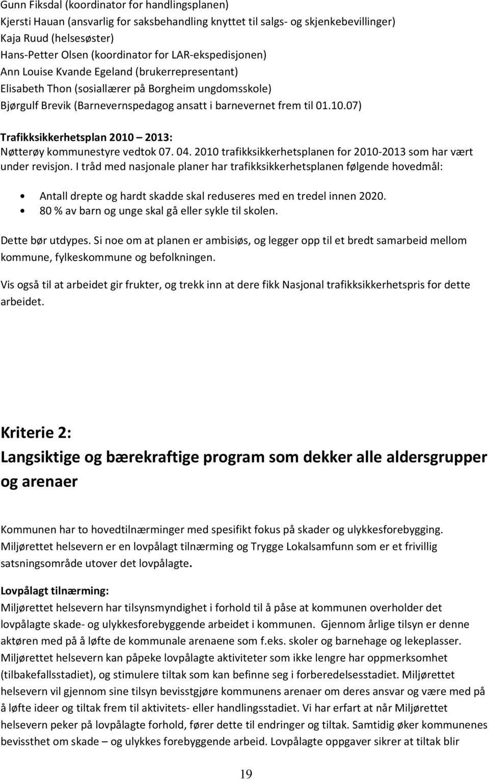 07) Trafikksikkerhetsplan 2010 2013: Nøtterøy kommunestyre vedtok 07. 04. 2010 trafikksikkerhetsplanen for 2010-2013 som har vært under revisjon.