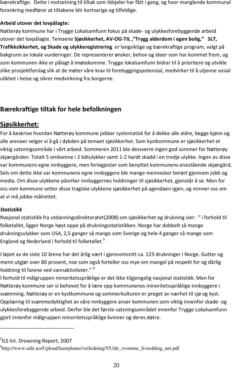 Temaene Sjøsikkerhet, AV-OG-TIL, Trygg alderdom i egen bolig, SLT, Trafikksikkerhet, og Skade og ulykkeregistrering er langsiktige og bærekraftige program, valgt på bakgrunn av lokale vurderinger.