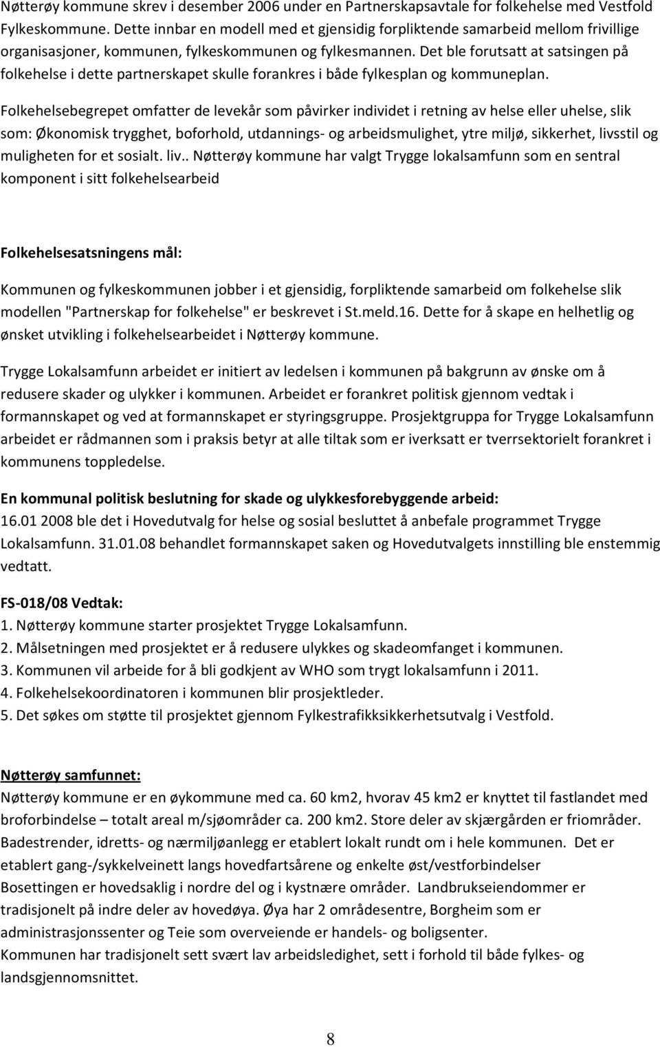 Det ble forutsatt at satsingen på folkehelse i dette partnerskapet skulle forankres i både fylkesplan og kommuneplan.