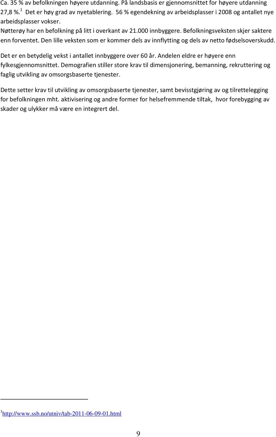 Den lille veksten som er kommer dels av innflytting og dels av netto fødselsoverskudd. Det er en betydelig vekst i antallet innbyggere over 60 år. Andelen eldre er høyere enn fylkesgjennomsnittet.