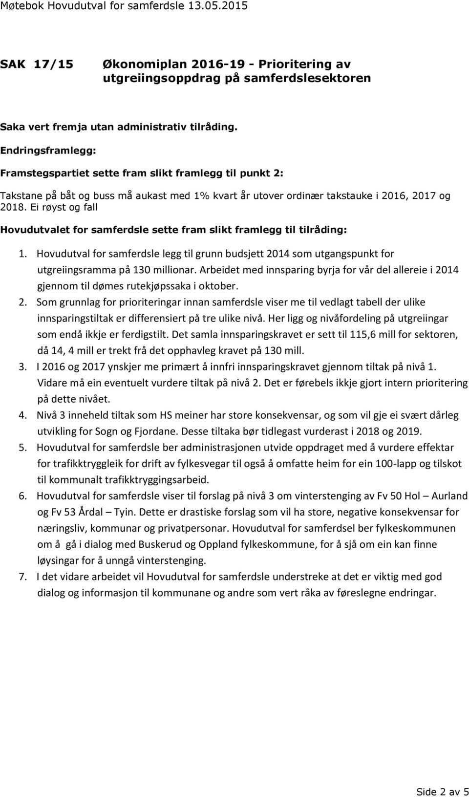 Ei røyst og fall Hovudutvalet for samferdsle sette fram slikt framlegg til tilråding: 1. Hovudutval for samferdsle legg til grunn budsjett 2014 som utgangspunkt for utgreiingsramma på 130 millionar.