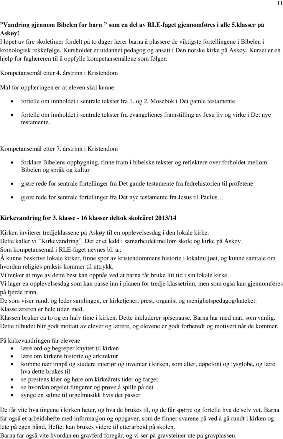 Kursholder er utdannet pedagog og ansatt i Den norske kirke på Askøy. Kurset er en hjelp for faglæreren til å oppfylle kompetansemålene som følger: Kompetansemål etter 4.