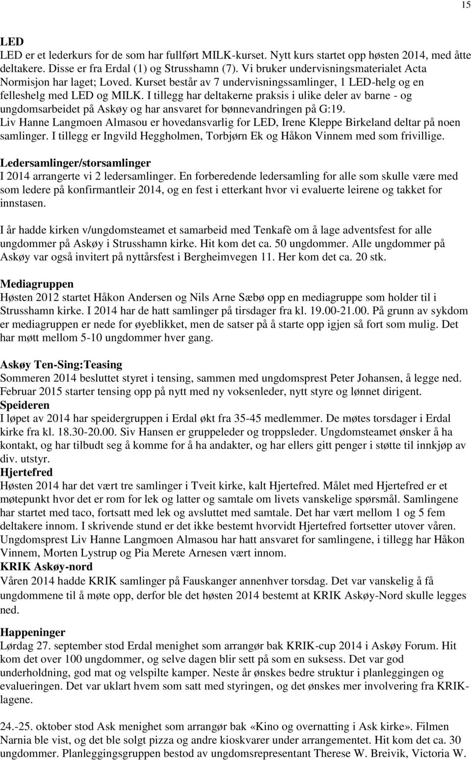 I tillegg har deltakerne praksis i ulike deler av barne - og ungdomsarbeidet på Askøy og har ansvaret for bønnevandringen på G:19.