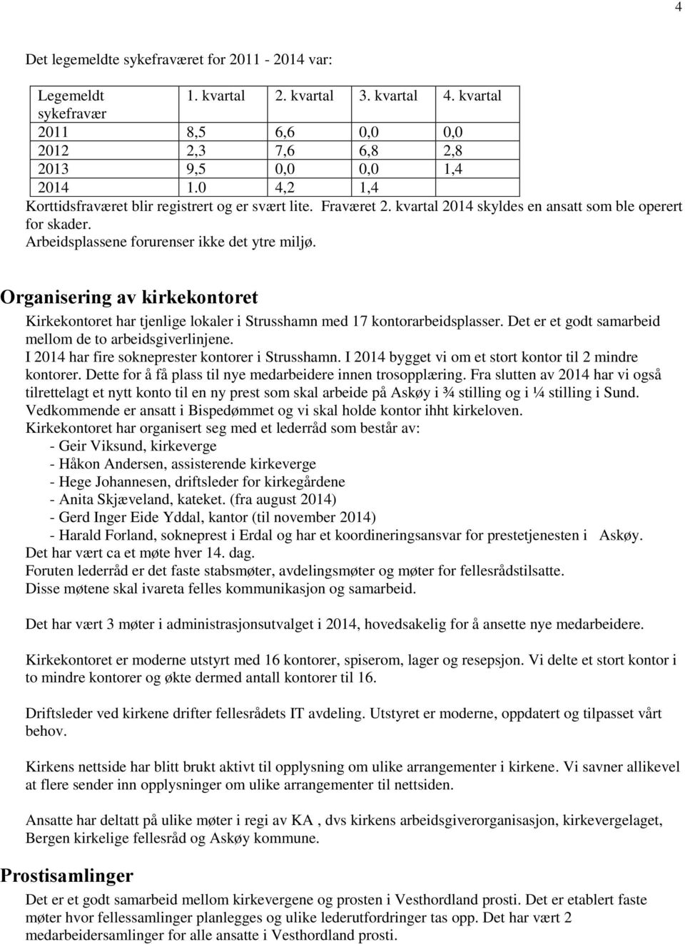 Organisering av kirkekontoret Kirkekontoret har tjenlige lokaler i Strusshamn med 17 kontorarbeidsplasser. Det er et godt samarbeid mellom de to arbeidsgiverlinjene.