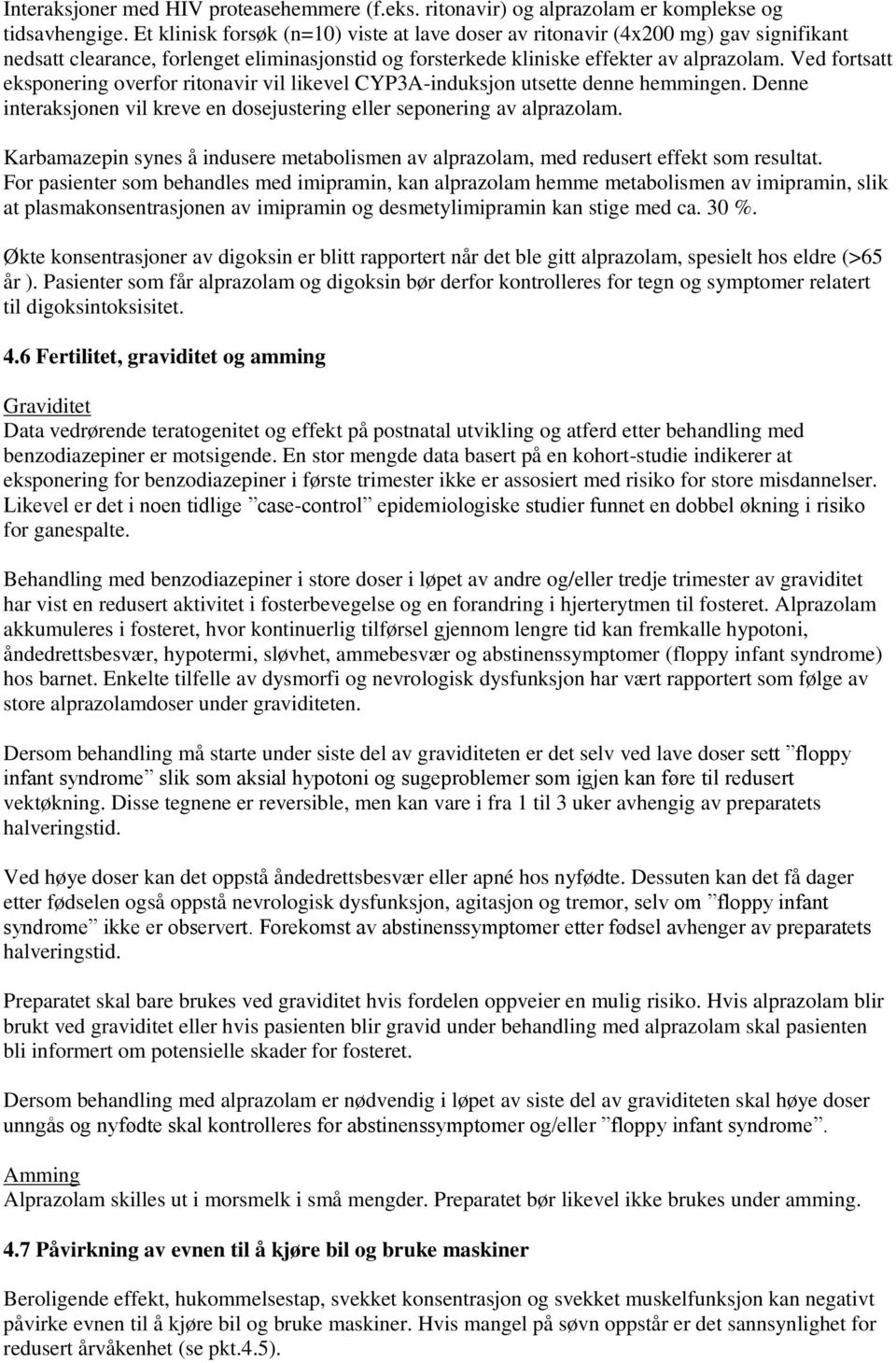 Ved fortsatt eksponering overfor ritonavir vil likevel CYP3A-induksjon utsette denne hemmingen. Denne interaksjonen vil kreve en dosejustering eller seponering av alprazolam.