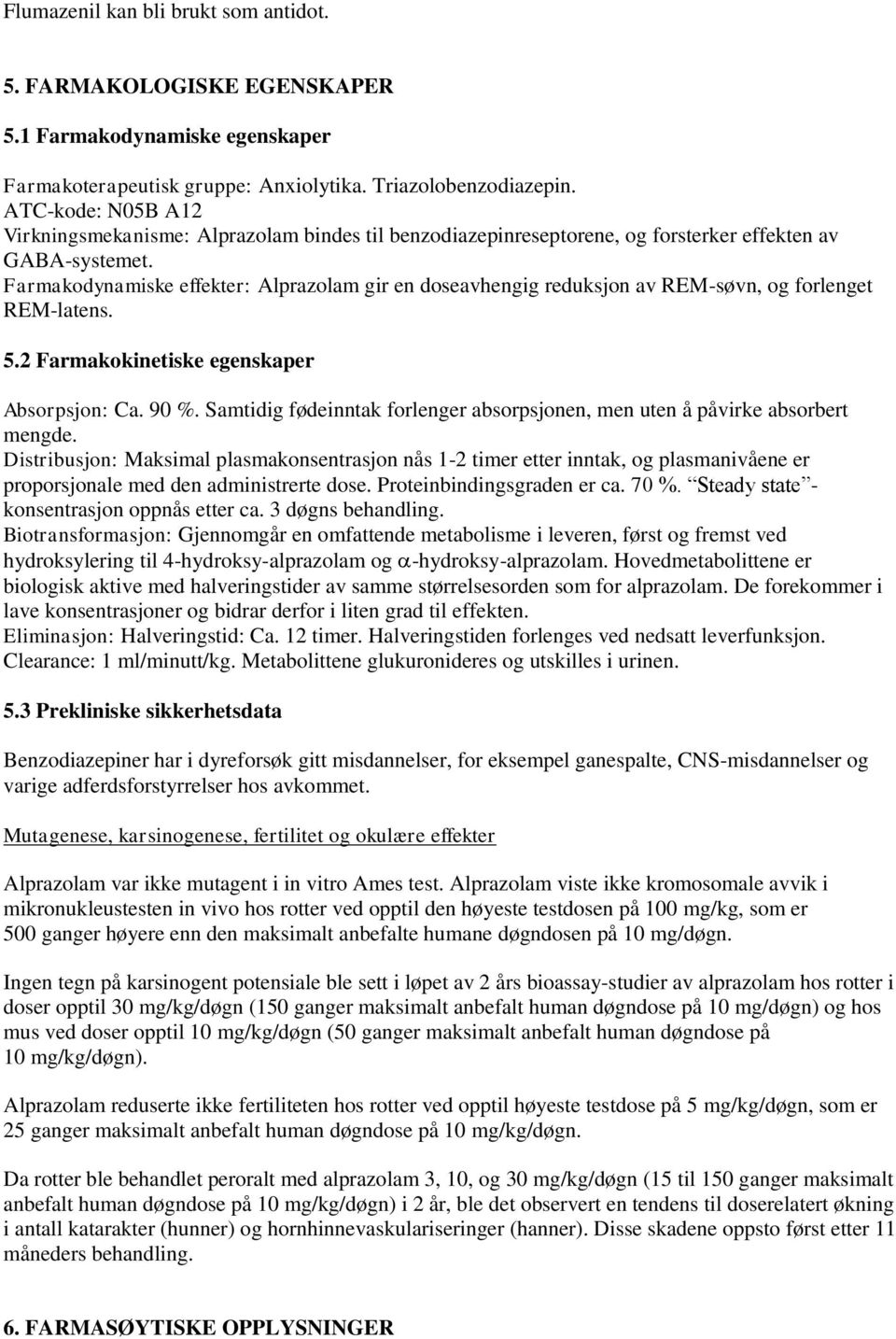 Farmakodynamiske effekter: Alprazolam gir en doseavhengig reduksjon av REM-søvn, og forlenget REM-latens. 5.2 Farmakokinetiske egenskaper Absorpsjon: Ca. 90 %.