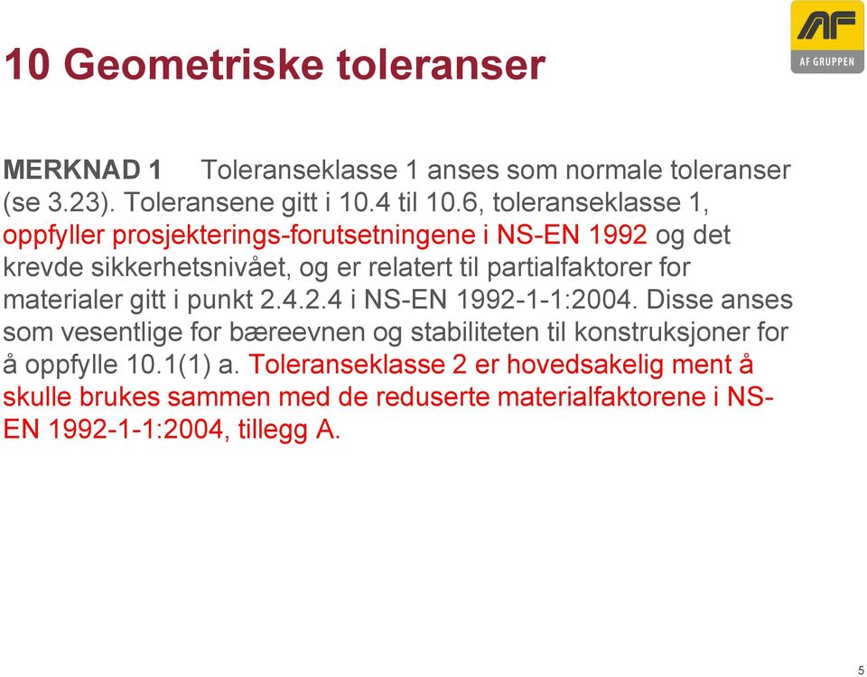 partialfaktorer for materialer gitt i punkt 2.4.2.4 i NS-EN 1992-1-1:2004.