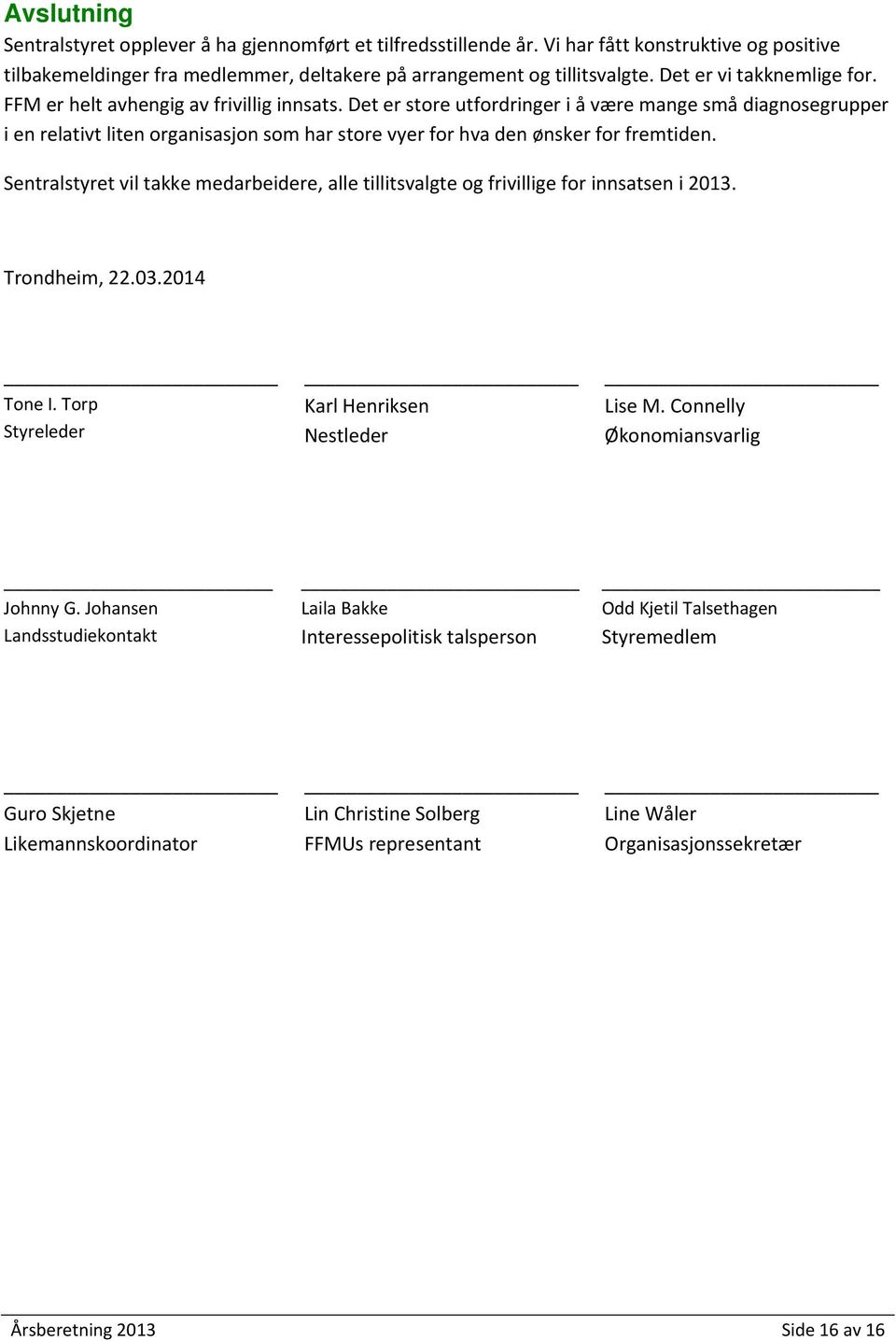 Det er store utfordringer i å være mange små diagnosegrupper i en relativt liten organisasjon som har store vyer for hva den ønsker for fremtiden.