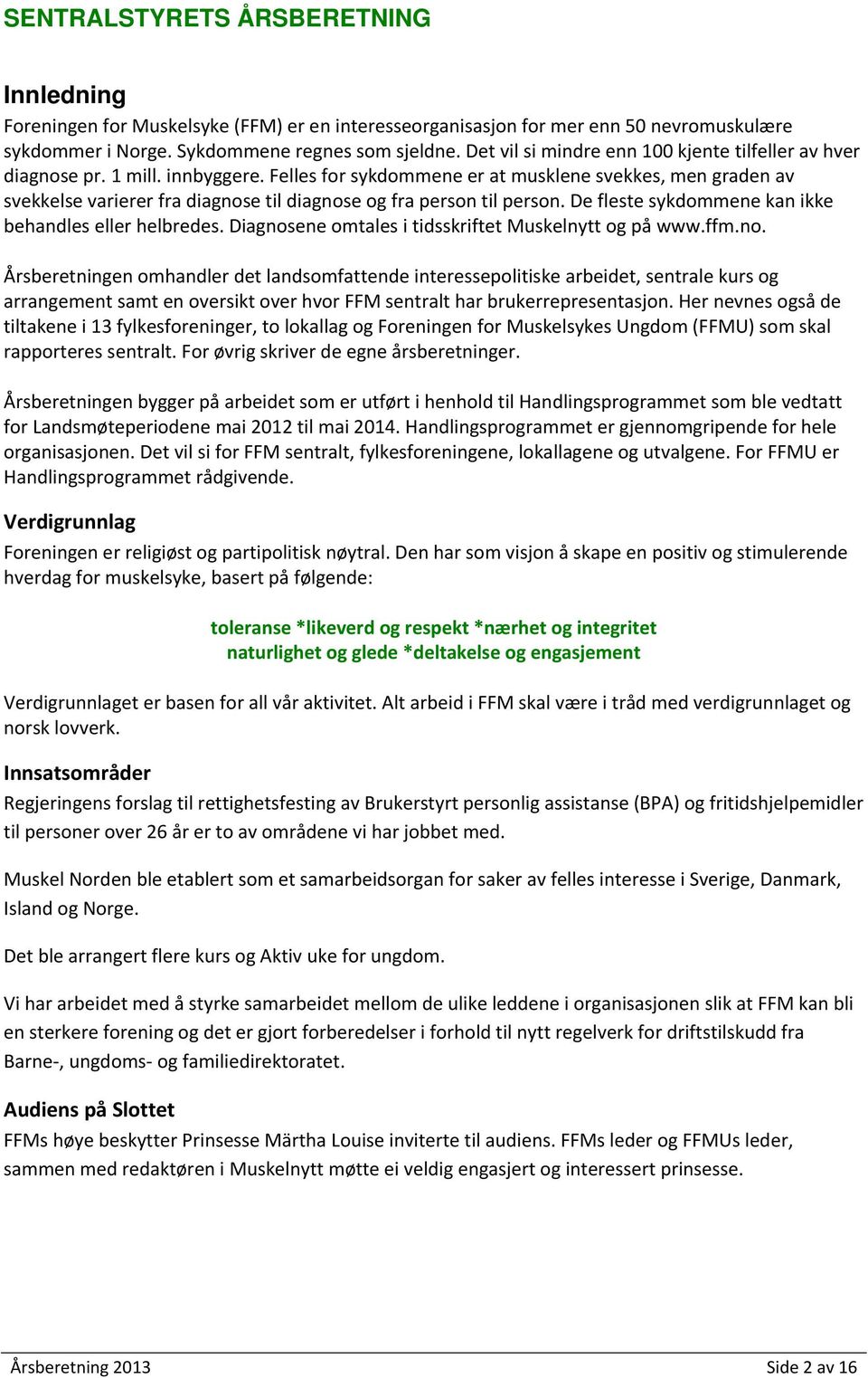 Felles for sykdommene er at musklene svekkes, men graden av svekkelse varierer fra diagnose til diagnose og fra person til person. De fleste sykdommene kan ikke behandles eller helbredes.