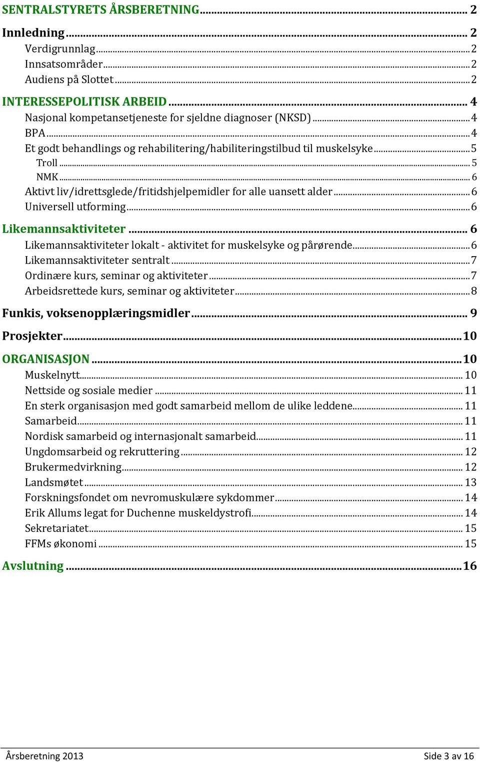 .. 6 Universell utforming... 6 Likemannsaktiviteter... 6 Likemannsaktiviteter lokalt aktivitet for muskelsyke og pårørende... 6 Likemannsaktiviteter sentralt... 7 Ordinære kurs, seminar og aktiviteter.