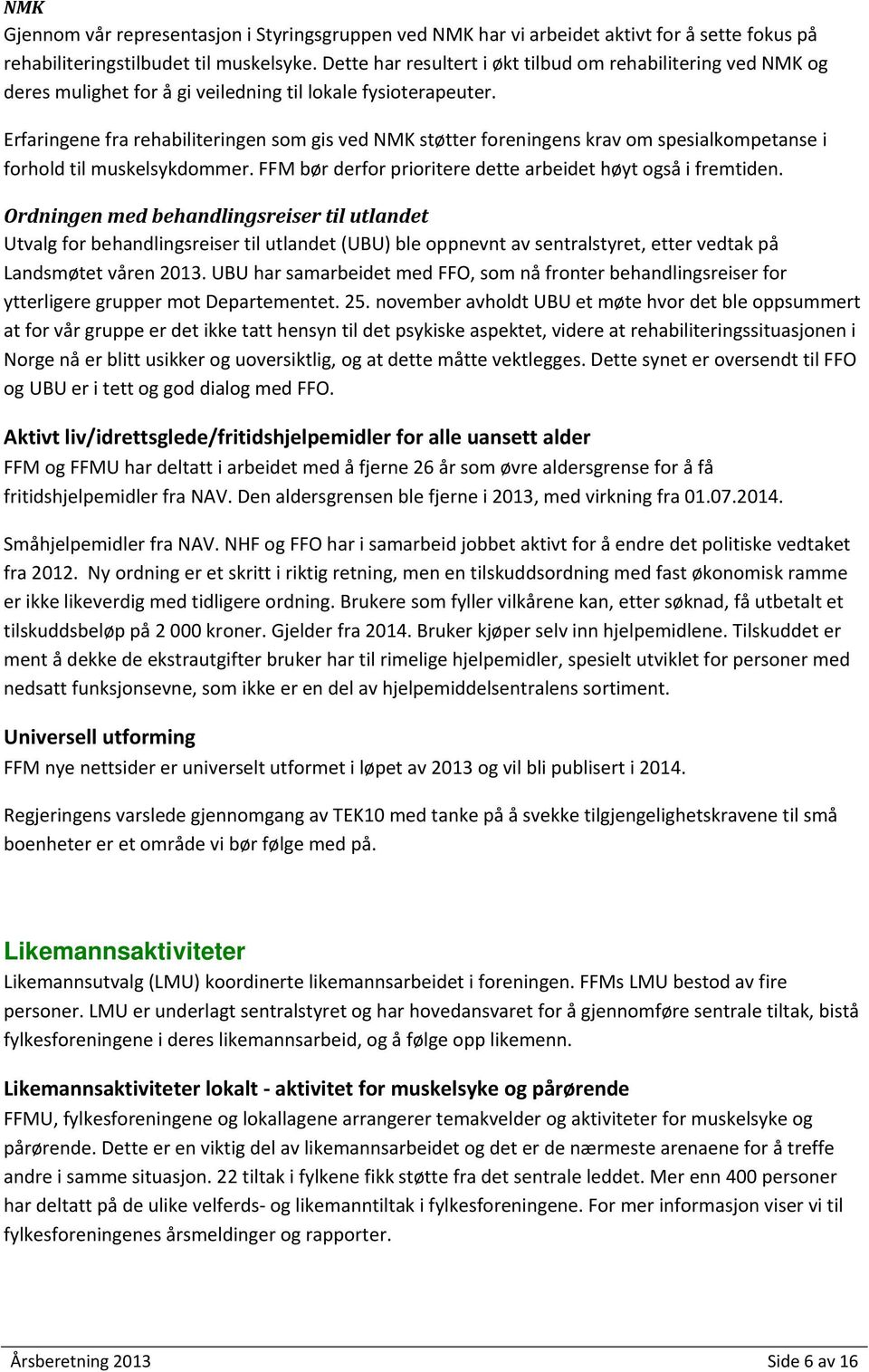 Erfaringene fra rehabiliteringen som gis ved NMK støtter foreningens krav om spesialkompetanse i forhold til muskelsykdommer. FFM bør derfor prioritere dette arbeidet høyt også i fremtiden.