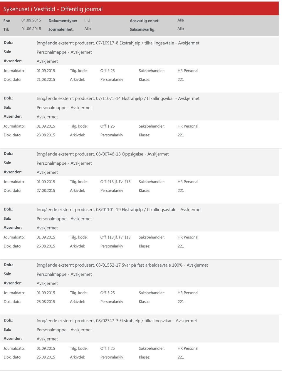 2015 Arkivdel: Personalarkiv Inngående eksternt produsert, 08/00746-13 Oppsigelse - Personalmappe - Dok. dato: 27.08.2015 Arkivdel: Personalarkiv Inngående eksternt produsert, 08/01101-19 Ekstrahjelp / tilkallingsavtale - Personalmappe - Dok.