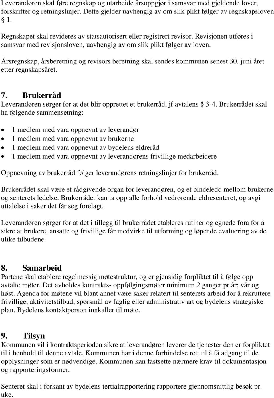 Årsregnskap, årsberetning og revisors beretning skal sendes kommunen senest 30. juni året etter regnskapsåret. 7. Brukerråd Leverandøren sørger for at det blir opprettet et brukerråd, jf avtalens 3-4.