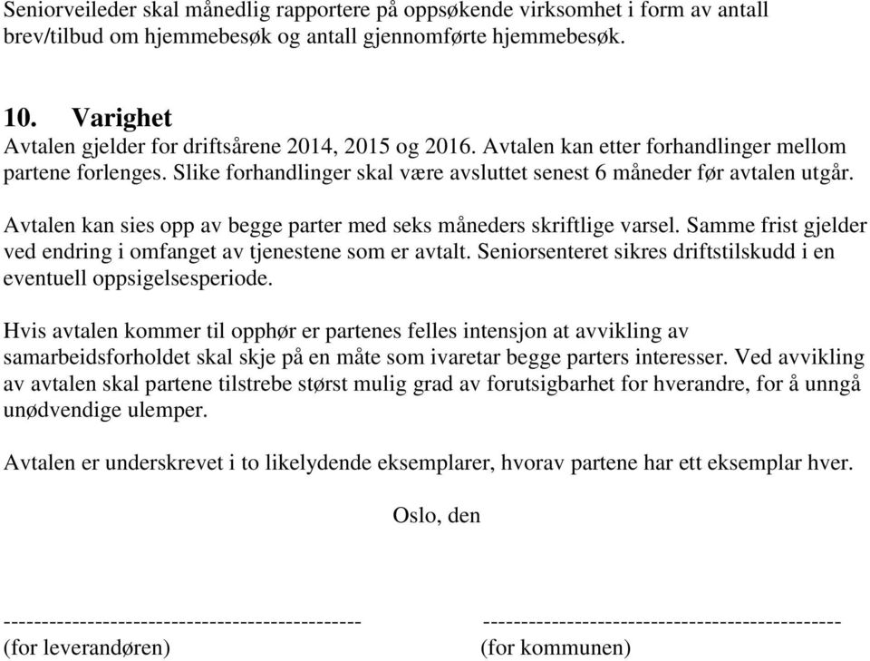 Avtalen kan sies opp av begge parter med seks måneders skriftlige varsel. Samme frist gjelder ved endring i omfanget av tjenestene som er avtalt.