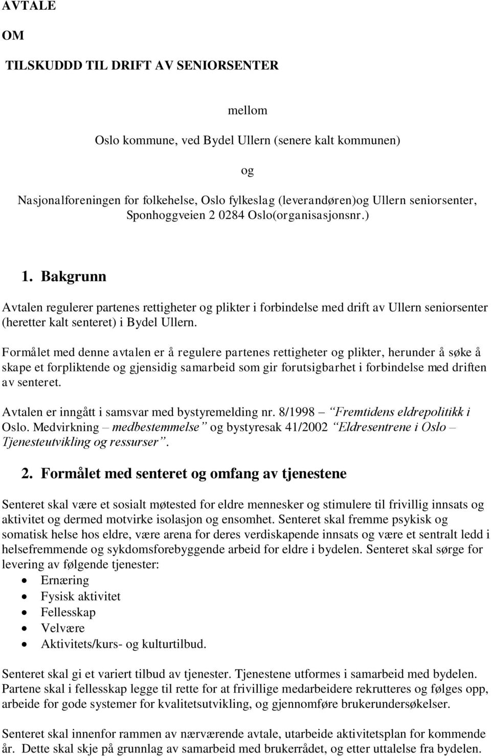 Formålet med denne avtalen er å regulere partenes rettigheter og plikter, herunder å søke å skape et forpliktende og gjensidig samarbeid som gir forutsigbarhet i forbindelse med driften av senteret.