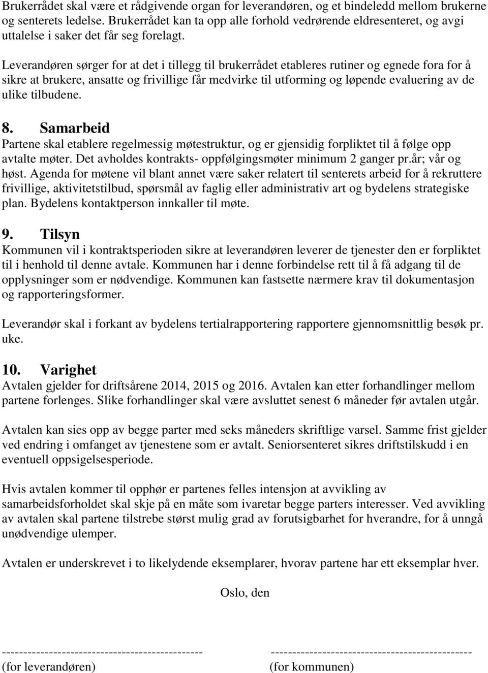 Leverandøren sørger for at det i tillegg til brukerrådet etableres rutiner og egnede fora for å sikre at brukere, ansatte og frivillige får medvirke til utforming og løpende evaluering av de ulike