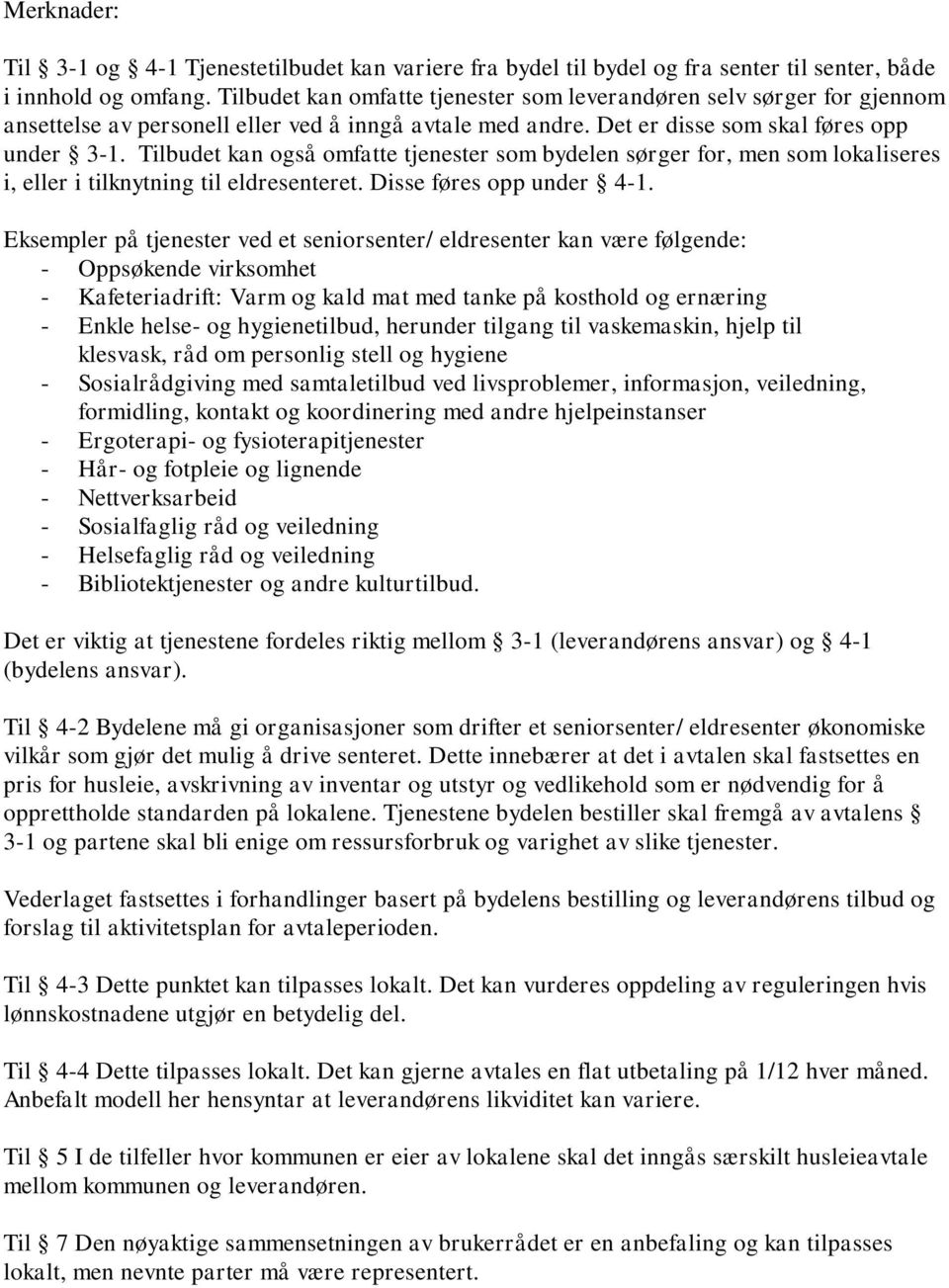 Tilbudet kan også omfatte tjenester som bydelen sørger for, men som lokaliseres i, eller i tilknytning til eldresenteret. Disse føres opp under 4-1.