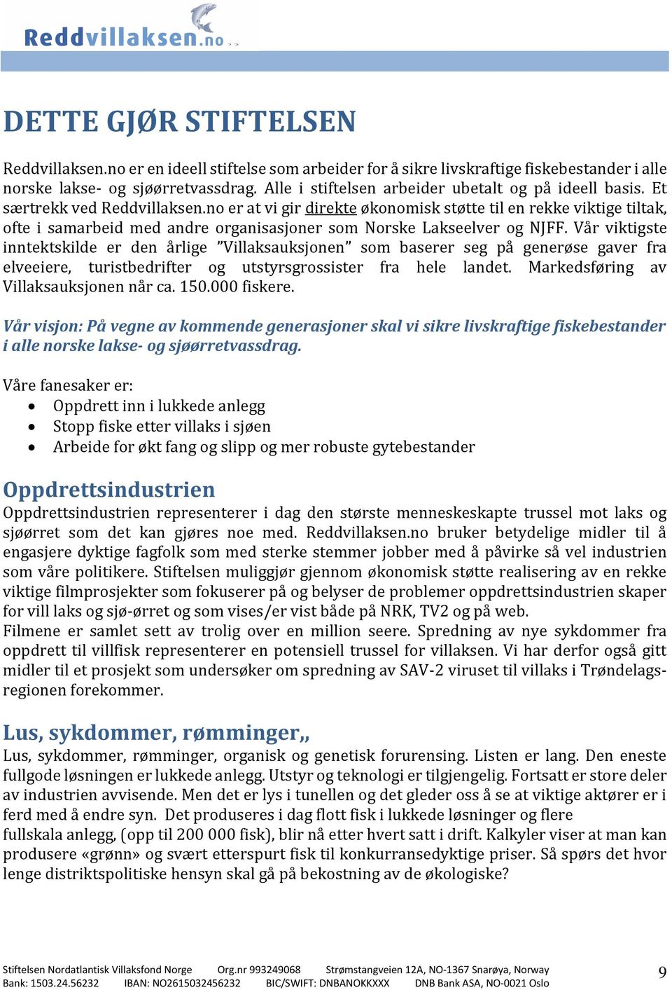 no er at vi gir direkte økonomisk støtte til en rekke viktige tiltak, ofte i samarbeid med andre organisasjoner som Norske Lakseelver og NJFF.