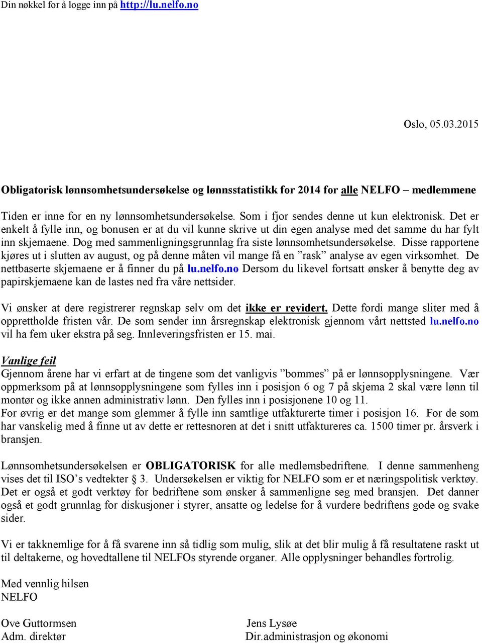 Det er enkelt å fylle inn, og bonusen er at du vil kunne skrive ut din egen analyse med det samme du har fylt inn skjemaene. Dog med sammenligningsgrunnlag fra siste lønnsomhetsundersøkelse.