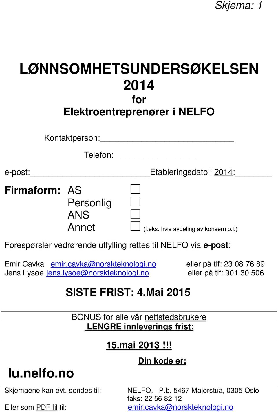 no eller på tlf: 23 08 76 89 Jens Lysøe jens.lysoe@norskteknologi.no eller på tlf: 901 30 506 SISTE FRIST: 4.