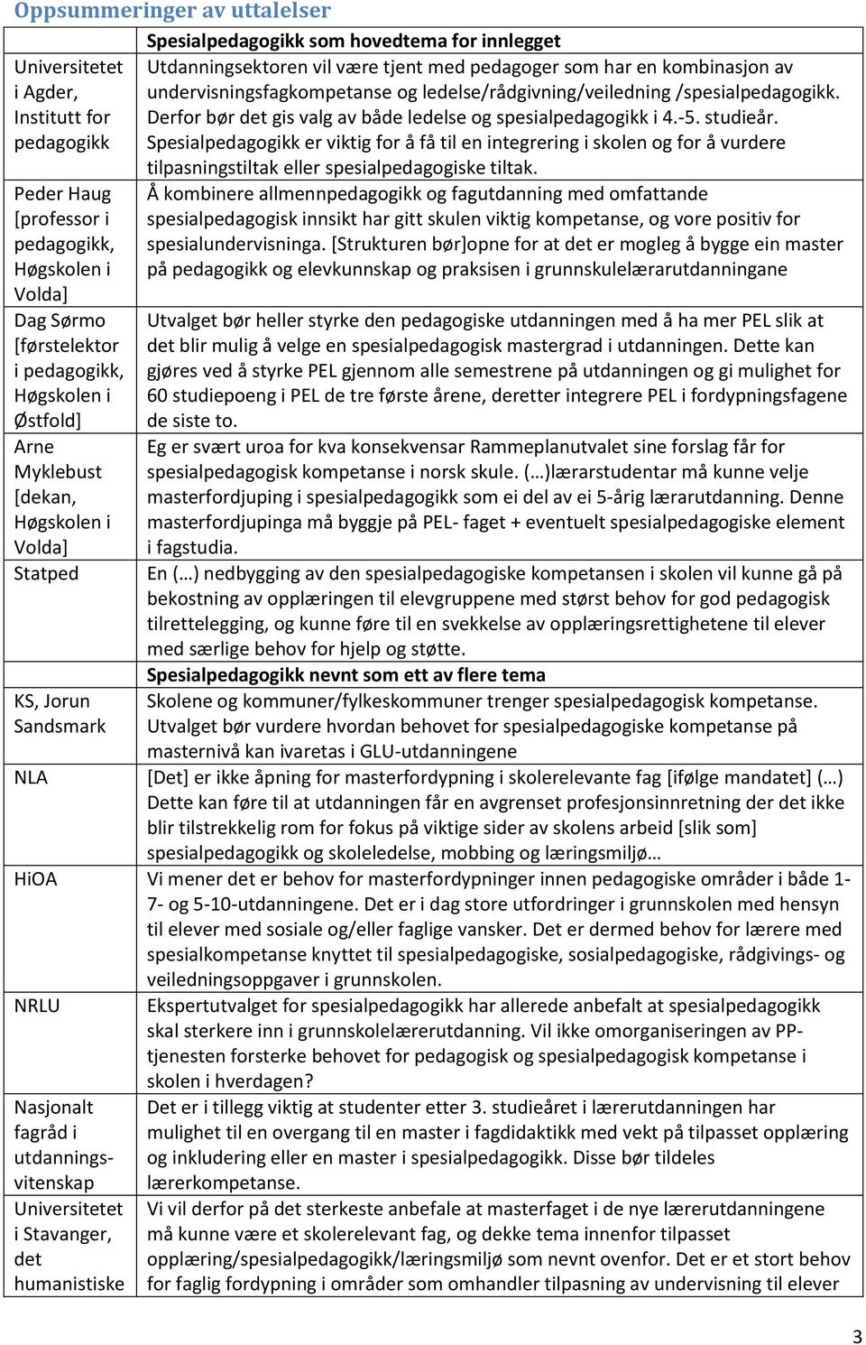 pedagogikk Spesialpedagogikk er viktig for å få til en integrering i skolen og for å vurdere Peder Haug [professor i pedagogikk, Høgskolen i Volda] Dag Sørmo [førstelektor i pedagogikk, Høgskolen i