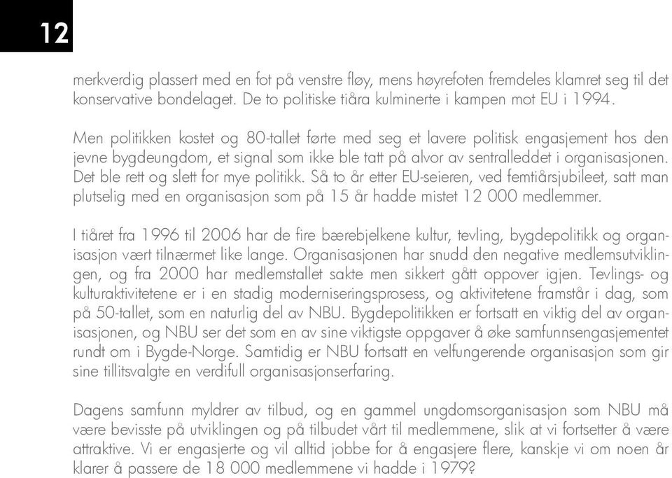 Det ble rett og slett for mye politikk. Så to år etter EU-seieren, ved femtiårsjubileet, satt man plutselig med en organisasjon som på 15 år hadde mistet 12 000 medlemmer.