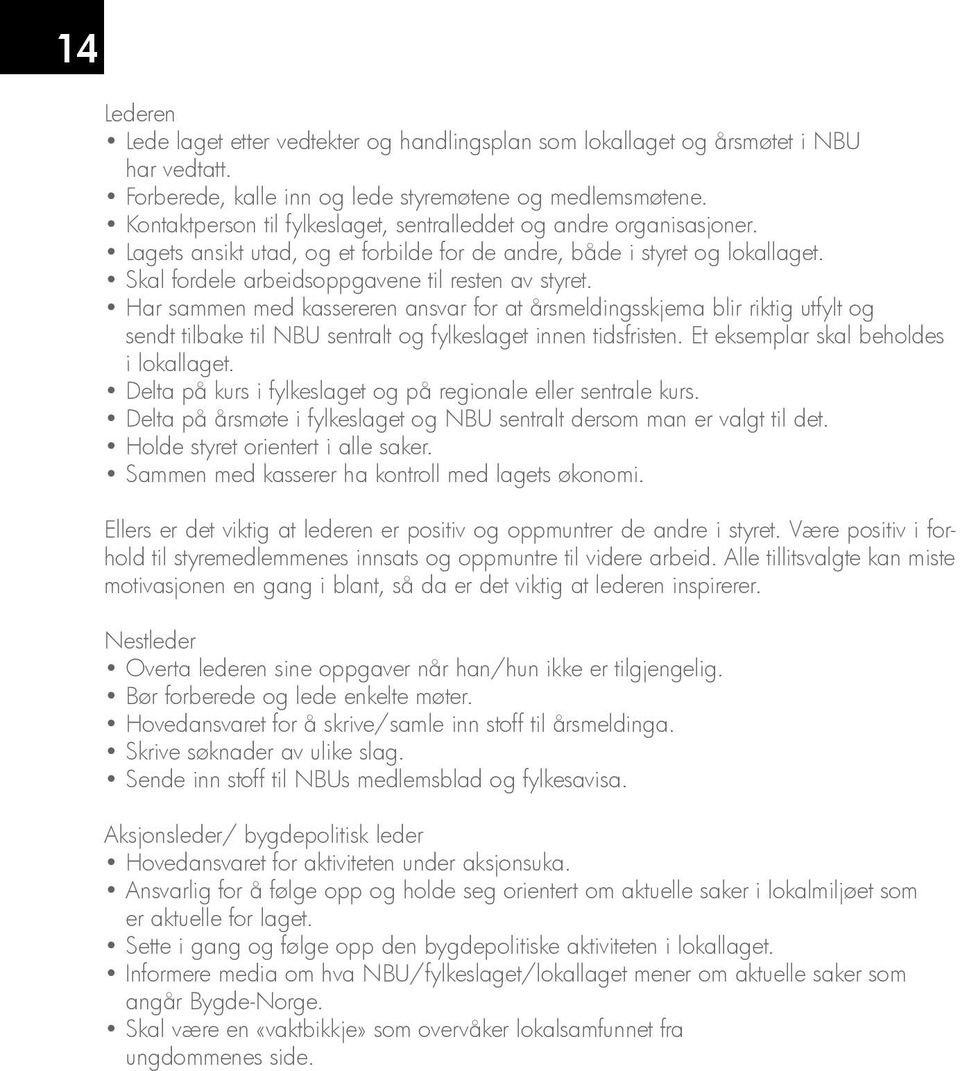 Har sammen med kassereren ansvar for at årsmeldingsskjema blir riktig utfylt og sendt tilbake til NBU sentralt og fylkeslaget innen tidsfristen. Et eksemplar skal beholdes i lokallaget.