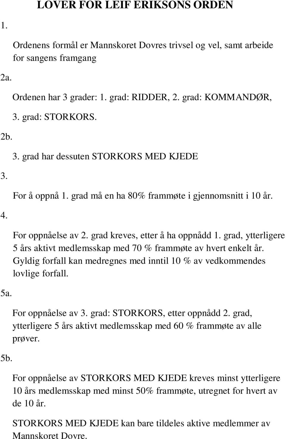 grad, ytterligere 5 års aktivt medlemsskap med 70 % frammøte av hvert enkelt år. Gyldig forfall kan medregnes med inntil 10 % av vedkommendes lovlige forfall. For oppnåelse av 3.