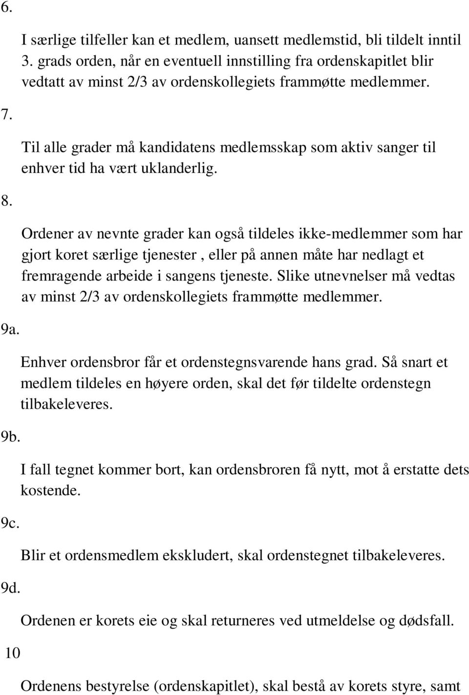 Til alle grader må kandidatens medlemsskap som aktiv sanger til enhver tid ha vært uklanderlig. 8. 9a. 9b. 9c. 9d.