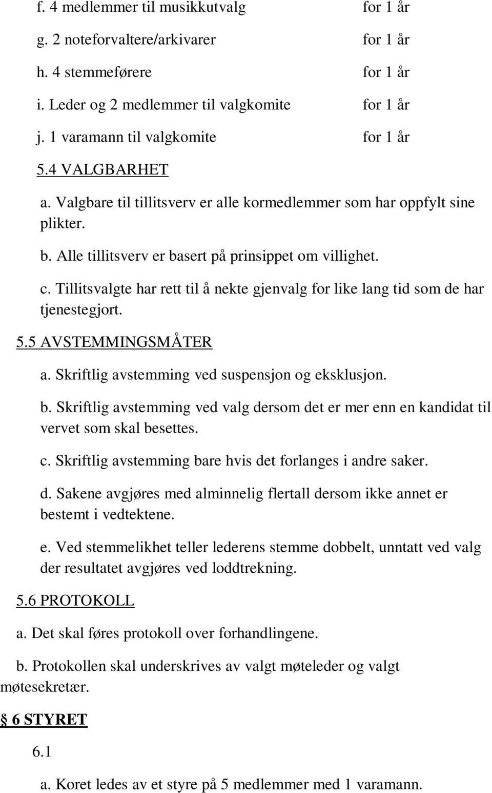 Tillitsvalgte har rett til å nekte gjenvalg for like lang tid som de har tjenestegjort. 5.5 AVSTEMMINGSMÅTER a. Skriftlig avstemming ved suspensjon og eksklusjon. b.